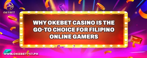 Why OKEBET Casino is the Go-To Choice for Filipino Online Gamers