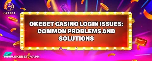 OKEbet Casino Login Issues: Common Problems and Solutions