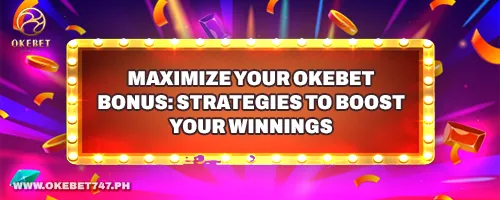Maximize Your OKEbet Bonus: Strategies to Boost Your Winnings