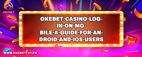 OKEbet Casino Login on Mobile: A Guide for Android and iOS Users