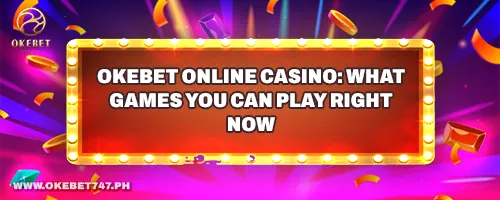 OKEbet Online Casino: What Games You Can Play Right Now